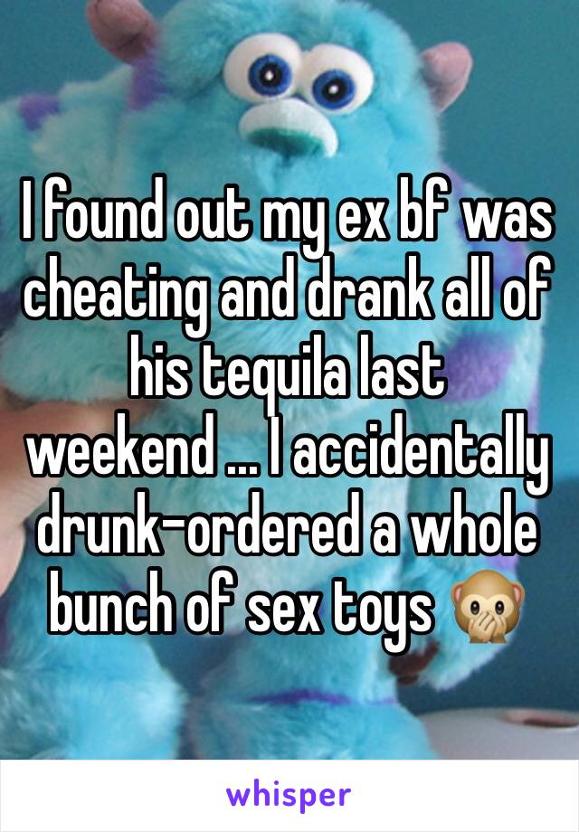 I found out my ex bf was cheating and drank all of his tequila last weekend ... I accidentally drunk-ordered a whole bunch of sex toys 🙊