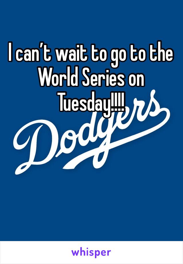 I can’t wait to go to the World Series on Tuesday!!!!