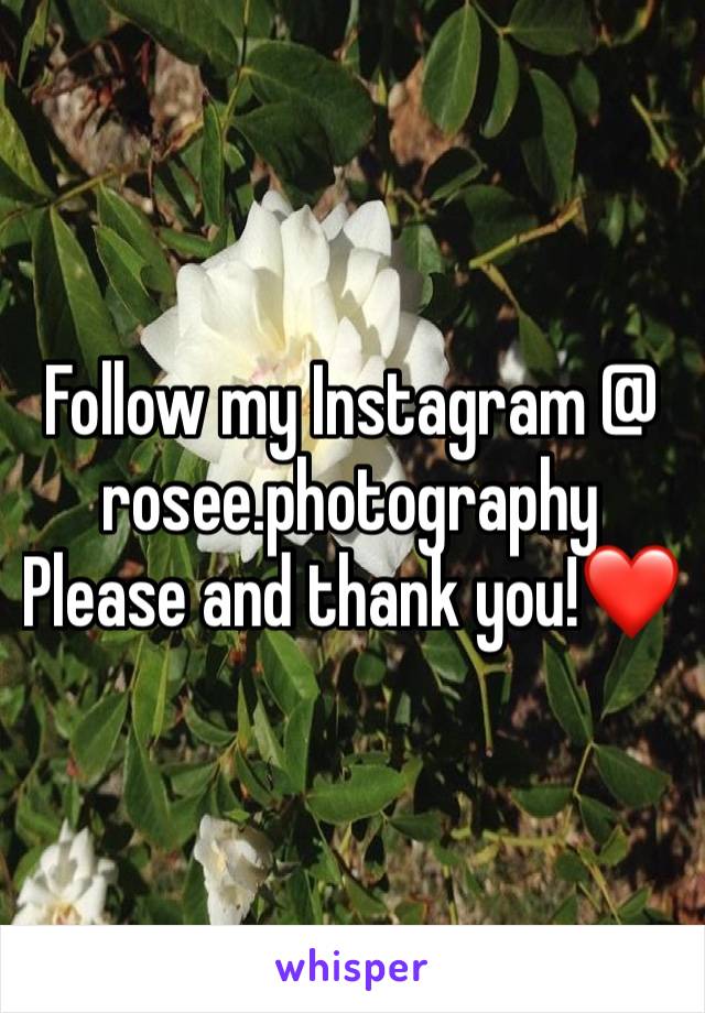 Follow my Instagram @
rosee.photography
Please and thank you!❤️