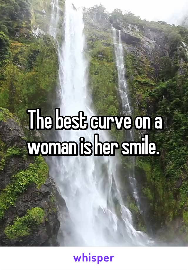 The best curve on a woman is her smile. 