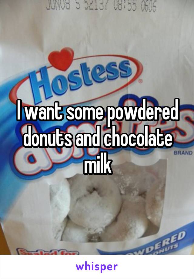 I want some powdered donuts and chocolate milk
