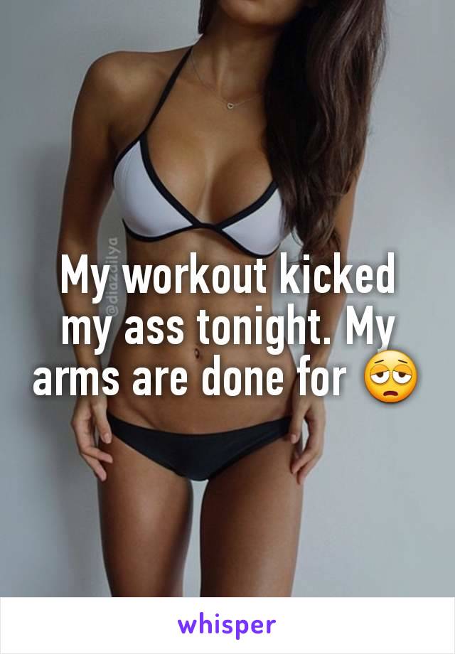 My workout kicked my ass tonight. My arms are done for 😩