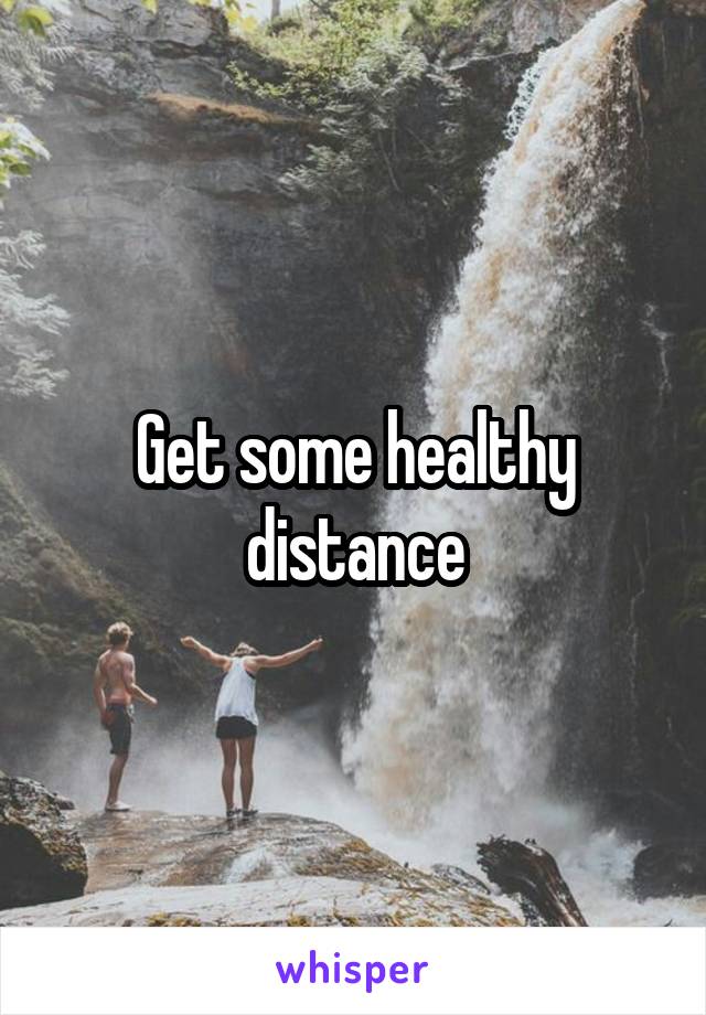 Get some healthy distance