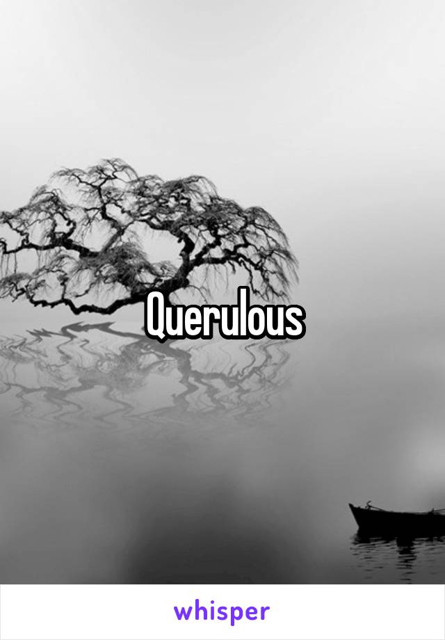 Querulous