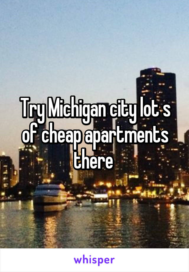 Try Michigan city lot s of cheap apartments there 