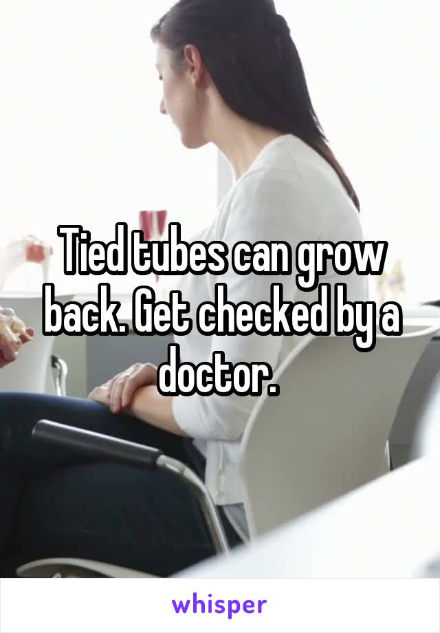 Tied tubes can grow back. Get checked by a doctor. 