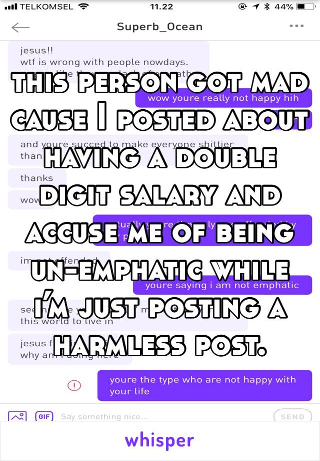 this person got mad cause I posted about having a double digit salary and accuse me of being un-emphatic while i’m just posting a harmless post.