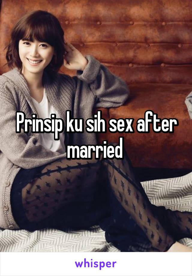 Prinsip ku sih sex after married 