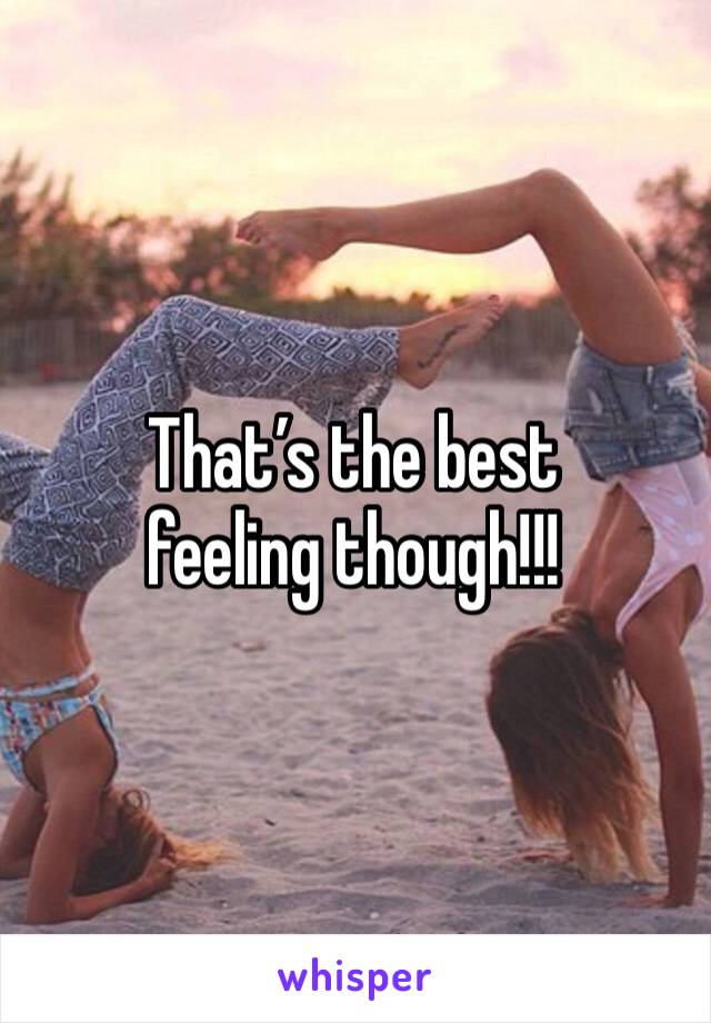 That’s the best feeling though!!!