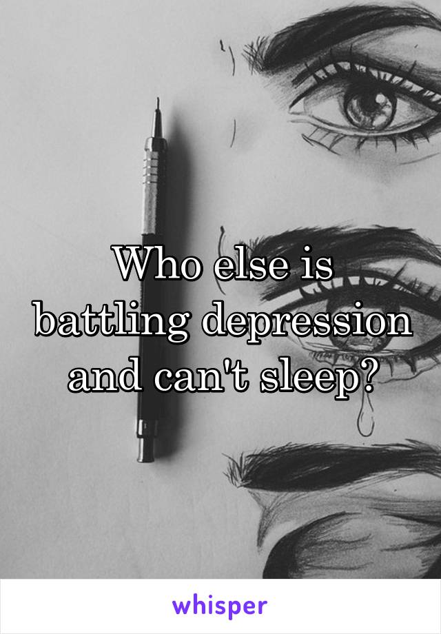 Who else is battling depression and can't sleep?