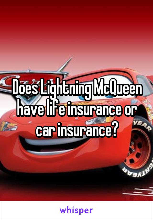 Does Lightning McQueen have life insurance or car insurance?