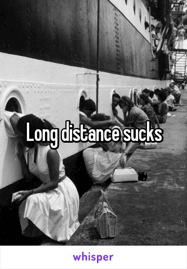 Long distance sucks