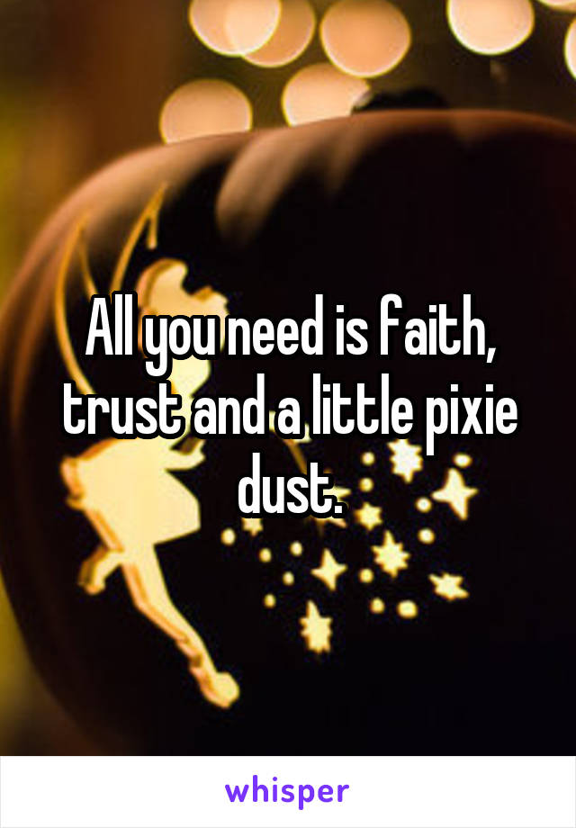 All you need is faith, trust and a little pixie dust.