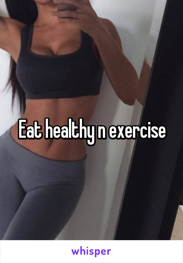 Eat healthy n exercise