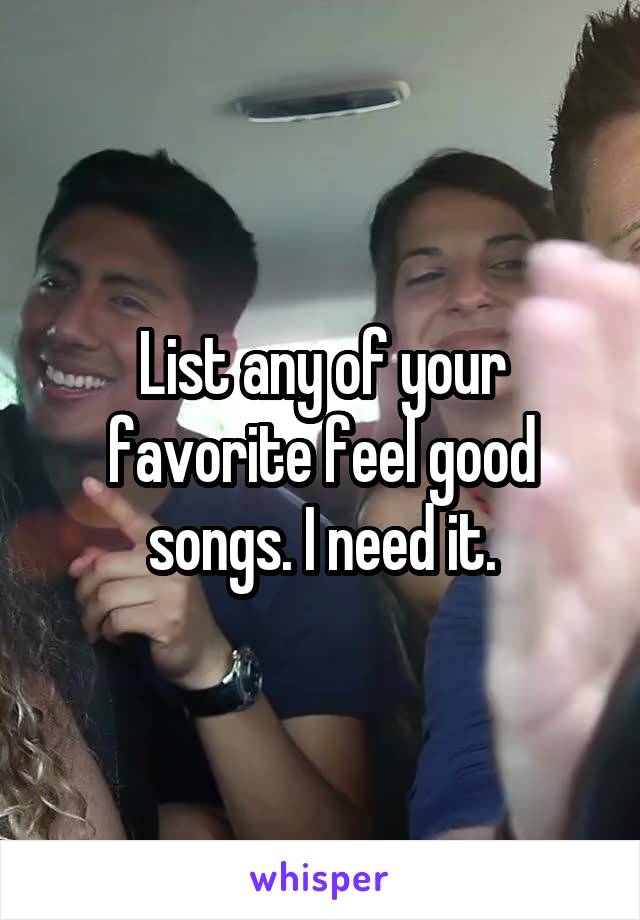 List any of your favorite feel good songs. I need it.