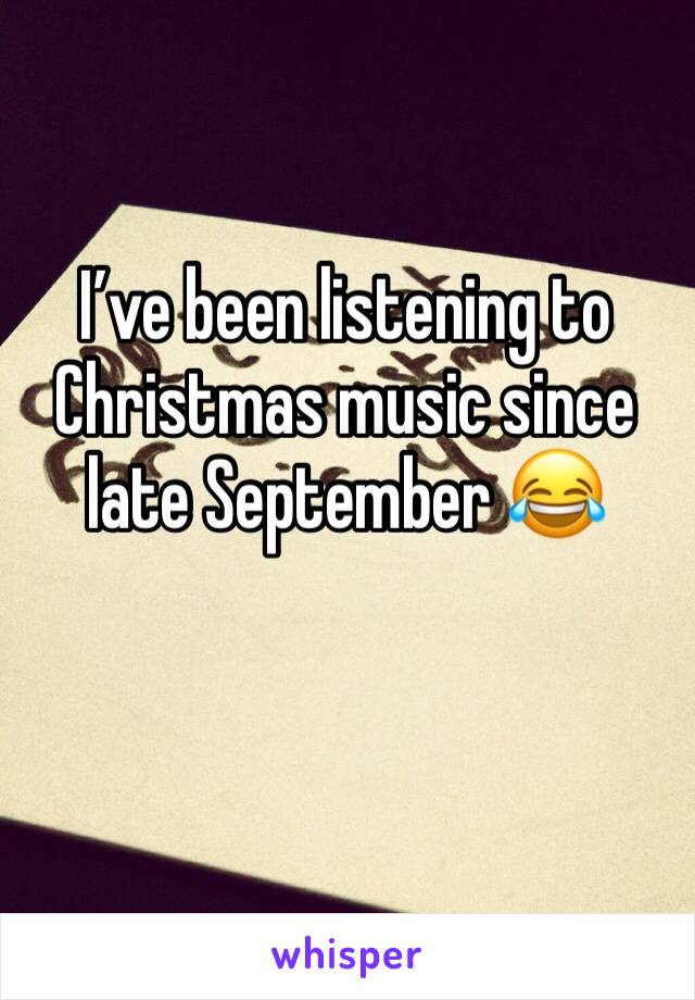 I’ve been listening to Christmas music since late September 😂