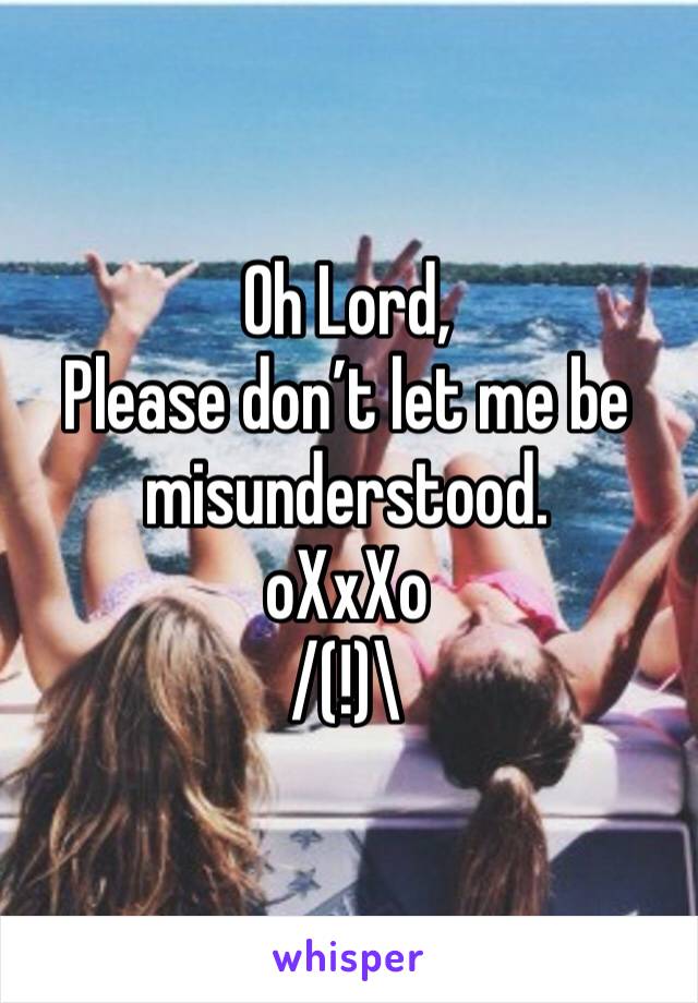 Oh Lord,
Please don’t let me be misunderstood.
oXxXo
/(!)\