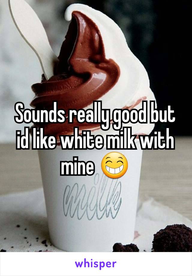 Sounds really good but id like white milk with mine 😁