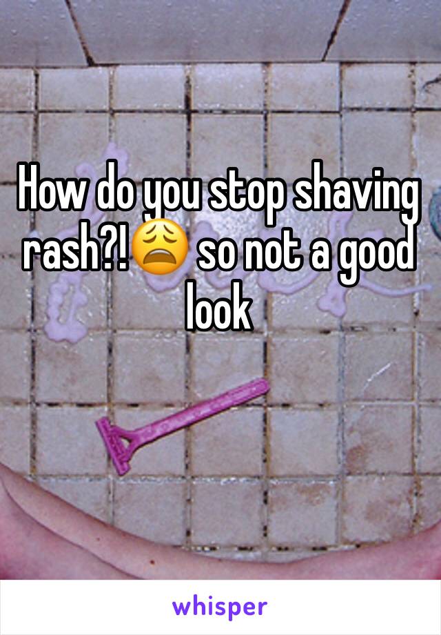 How do you stop shaving rash?!😩 so not a good look 