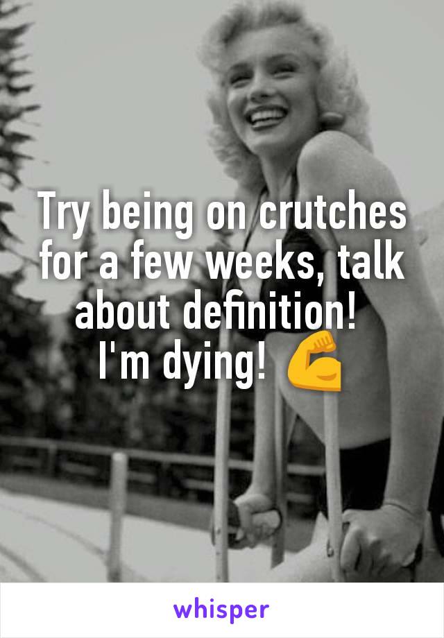 Try being on crutches for a few weeks, talk about definition! 
I'm dying! 💪