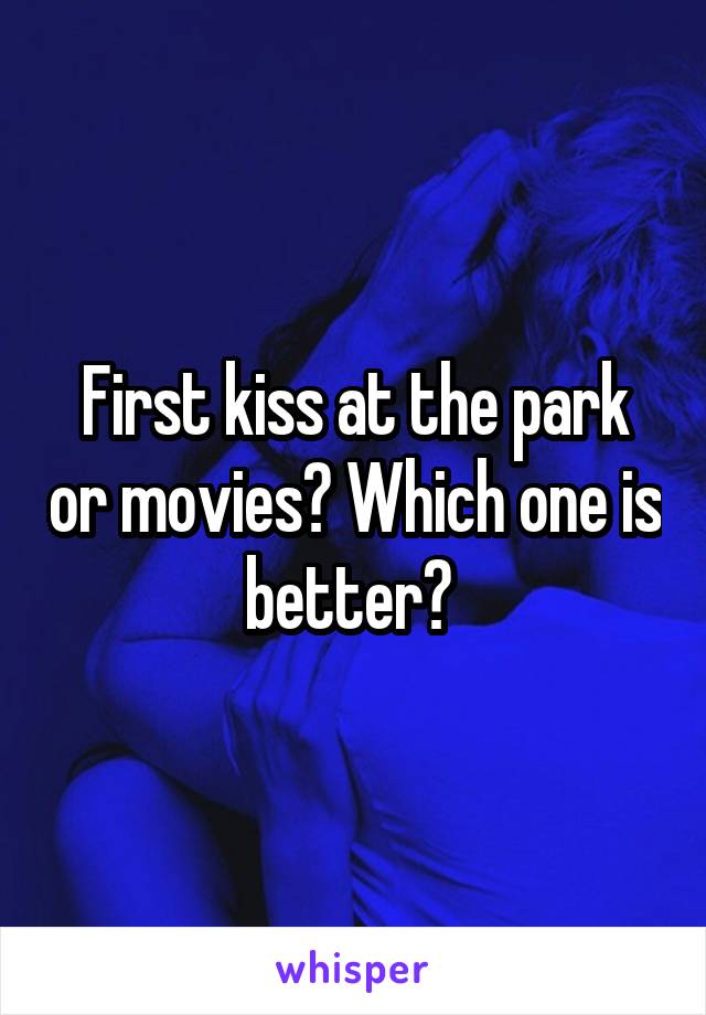 First kiss at the park or movies? Which one is better? 