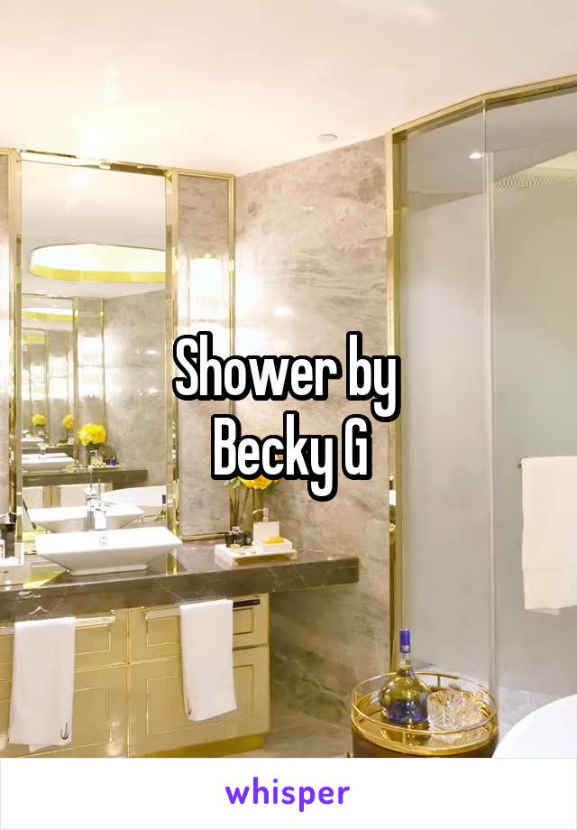 Shower by 
Becky G