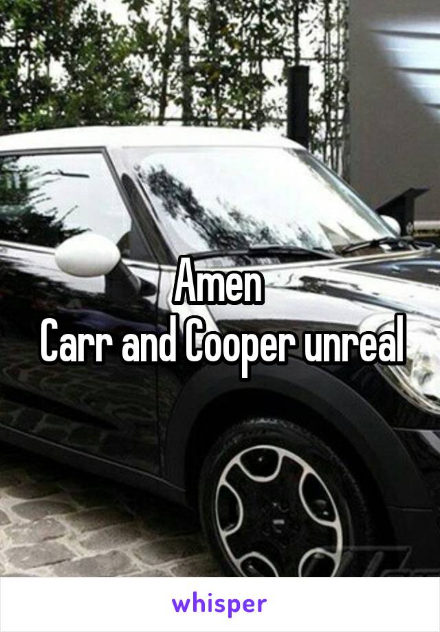 Amen 
Carr and Cooper unreal