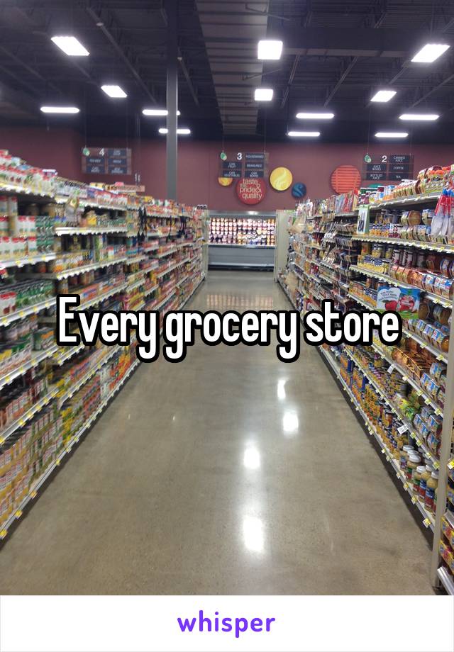 Every grocery store