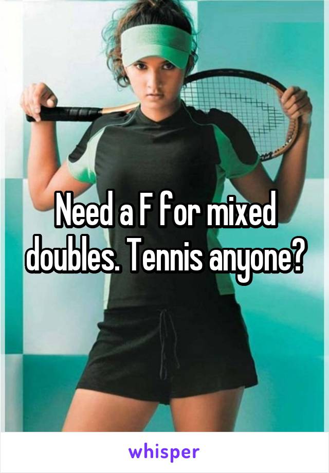 Need a F for mixed doubles. Tennis anyone?