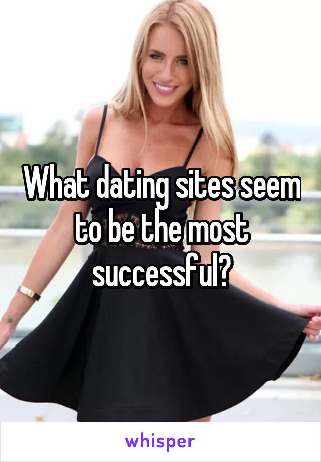 What dating sites seem to be the most successful?