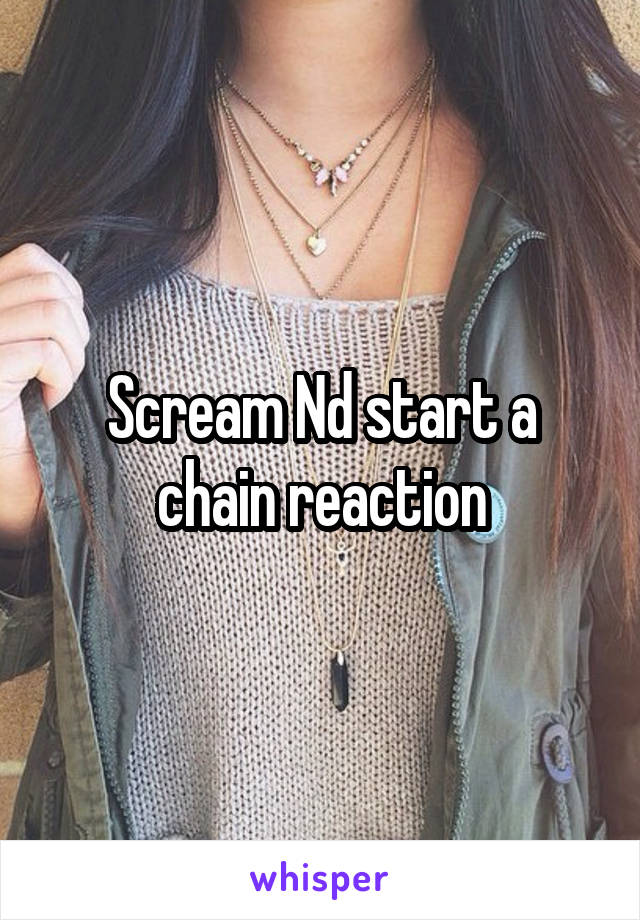 Scream Nd start a chain reaction