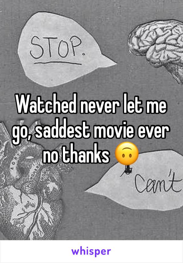 Watched never let me go, saddest movie ever no thanks 🙃