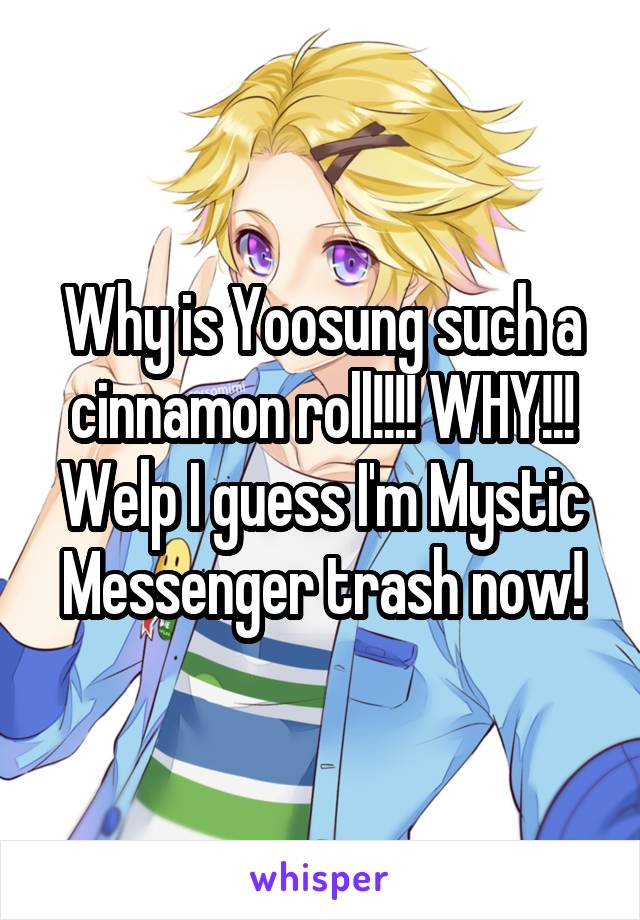 Why is Yoosung such a cinnamon roll!!!! WHY!!! Welp I guess I'm Mystic Messenger trash now!