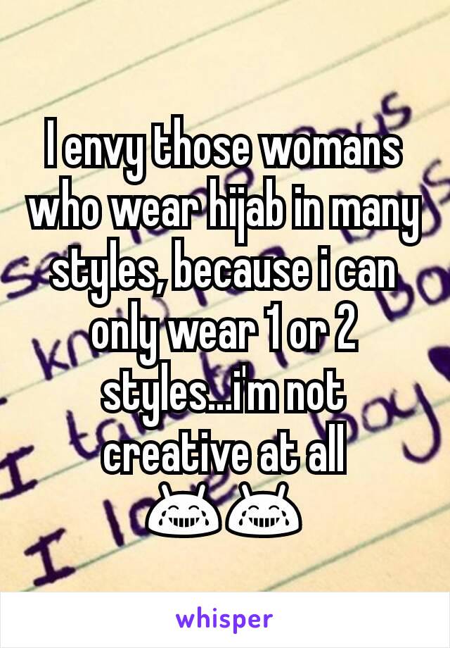 I envy those womans who wear hijab in many styles, because i can only wear 1 or 2 styles...i'm not creative at all 😂😂