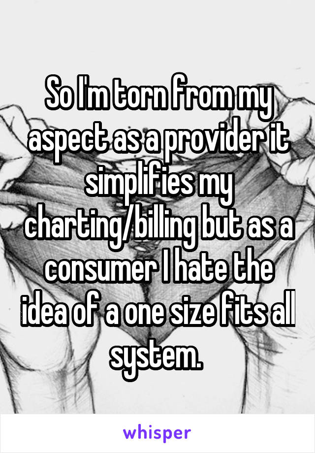 So I'm torn from my aspect as a provider it simplifies my charting/billing but as a consumer I hate the idea of a one size fits all system. 