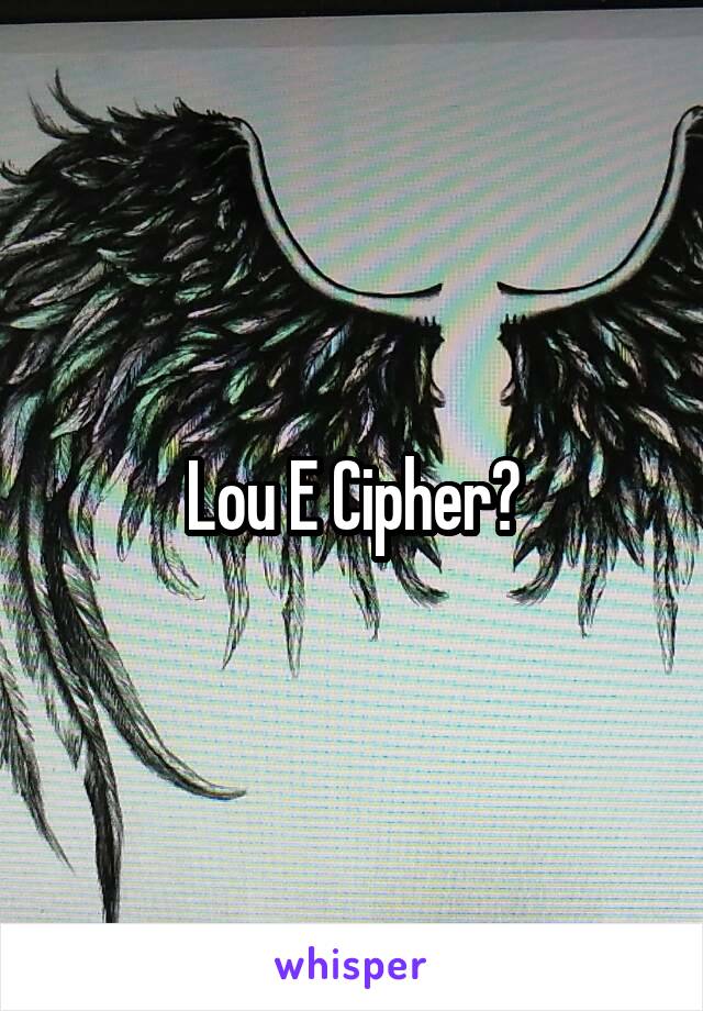 Lou E Cipher?