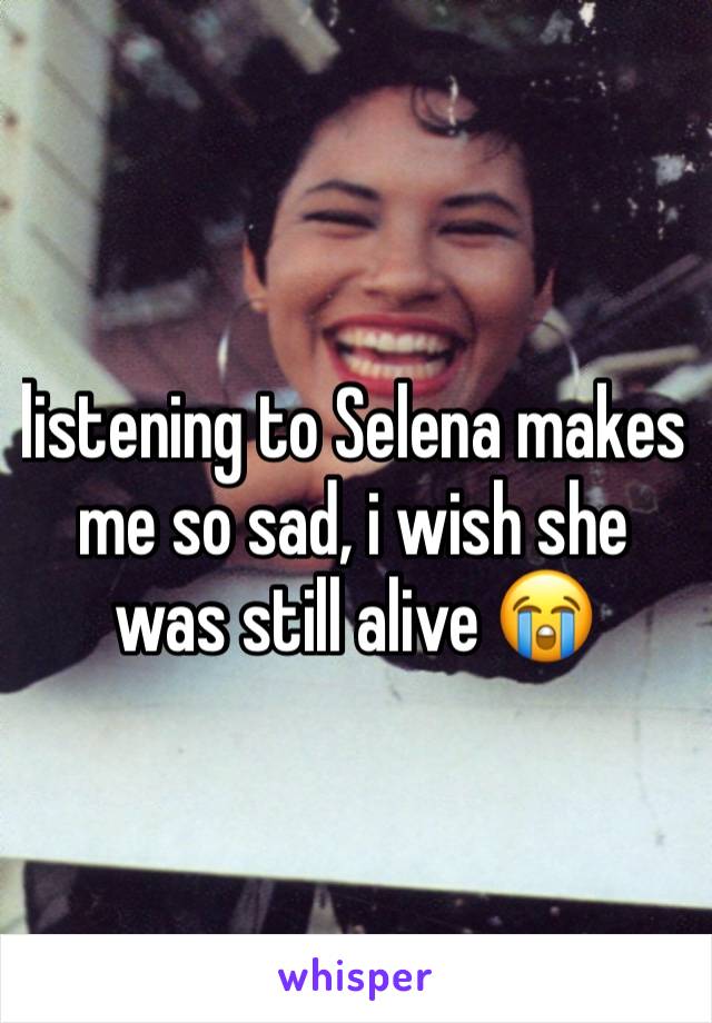 listening to Selena makes me so sad, i wish she was still alive 😭