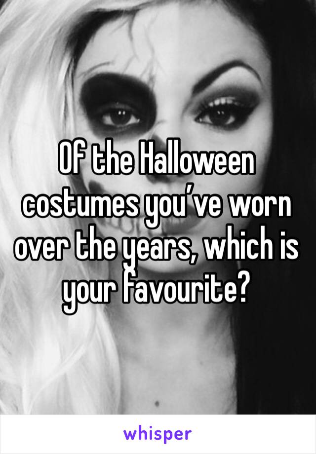 Of the Halloween costumes you’ve worn over the years, which is your favourite?