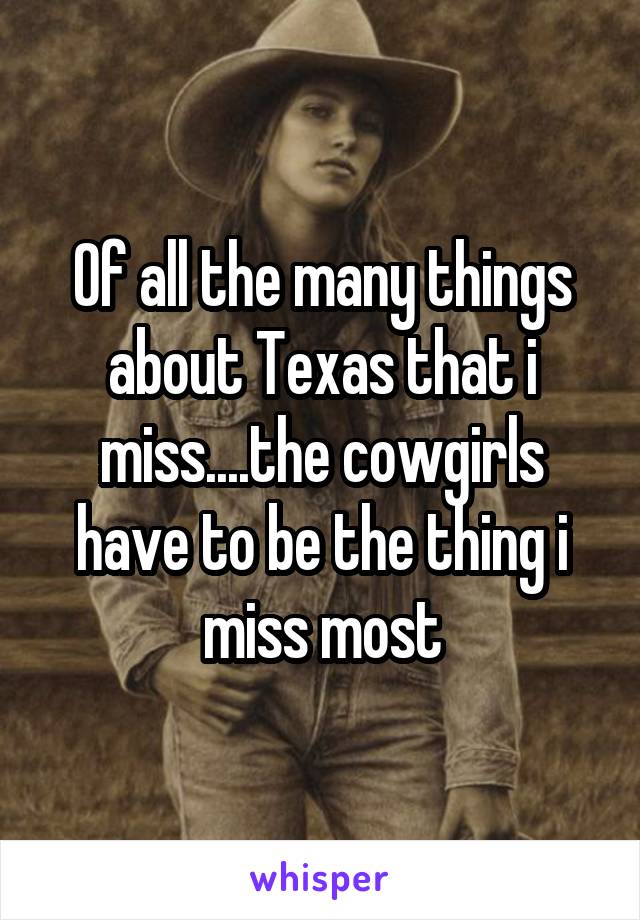Of all the many things about Texas that i miss....the cowgirls have to be the thing i miss most