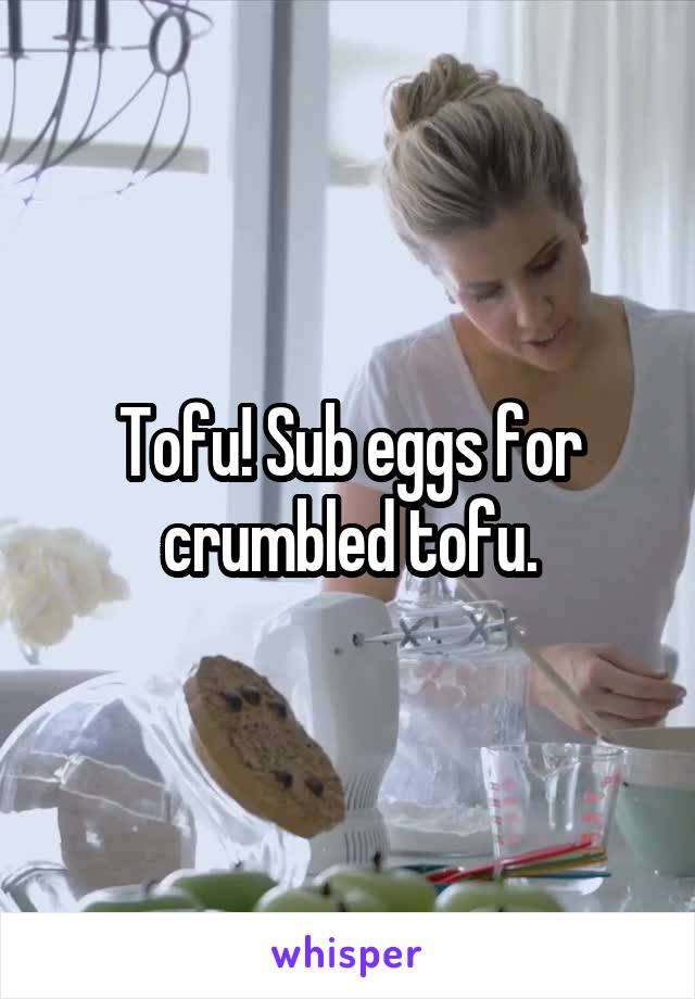 Tofu! Sub eggs for crumbled tofu.