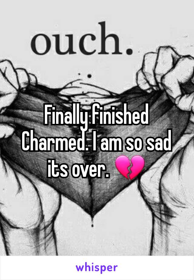 Finally finished Charmed. I am so sad its over. 💔