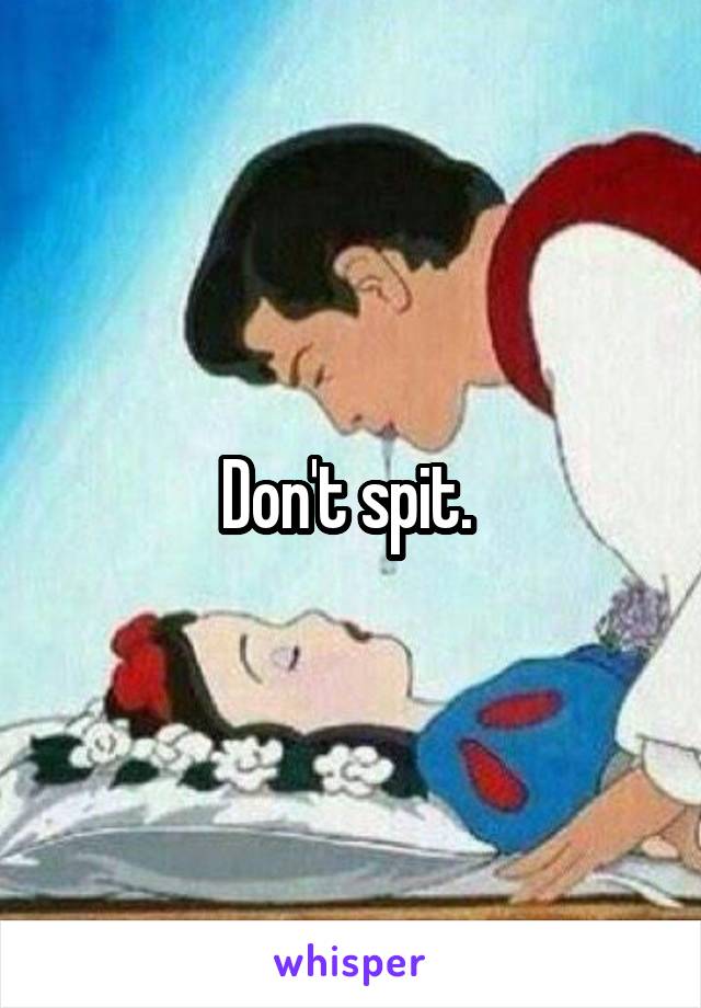 Don't spit. 