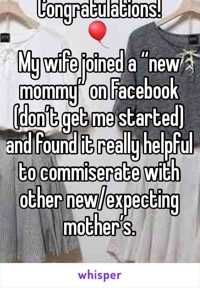 Congratulations!
🎈 
My wife joined a “new mommy” on Facebook (don’t get me started) and found it really helpful to commiserate with other new/expecting mother’s.