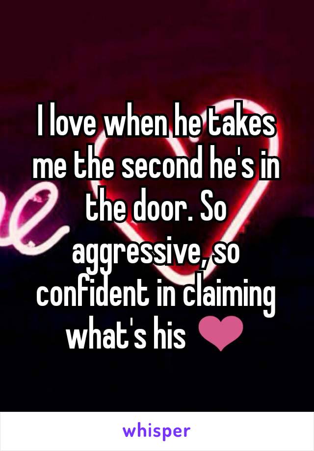 I love when he takes me the second he's in the door. So aggressive, so confident in claiming what's his ❤