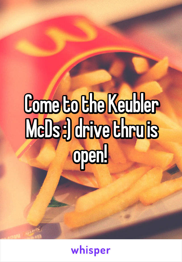 Come to the Keubler McDs :) drive thru is open! 