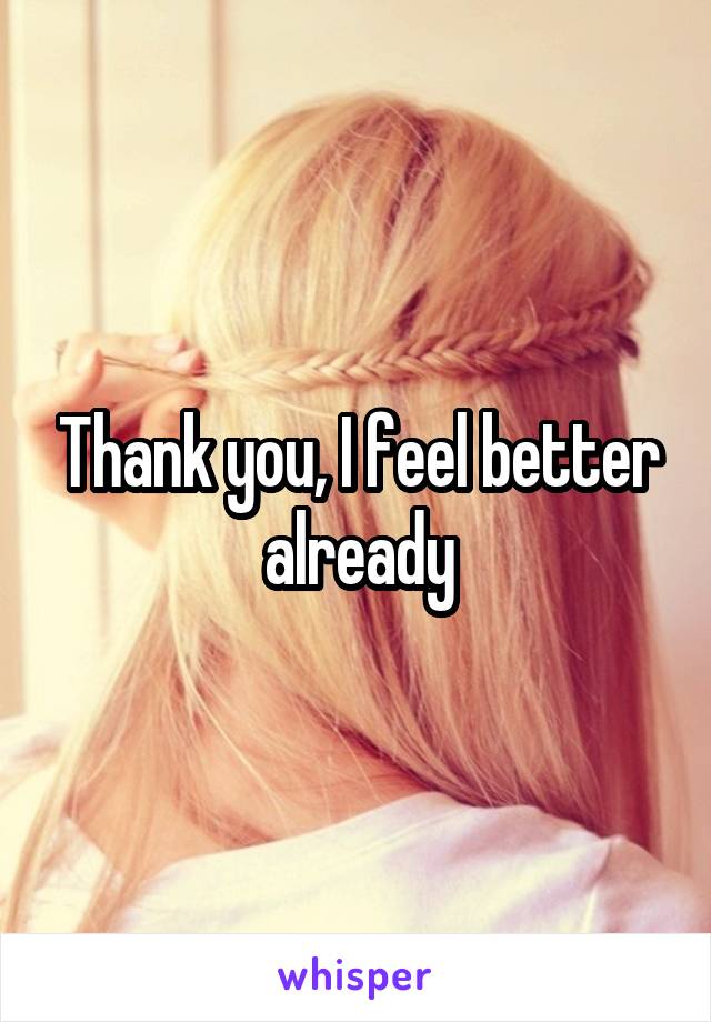 Thank you, I feel better already