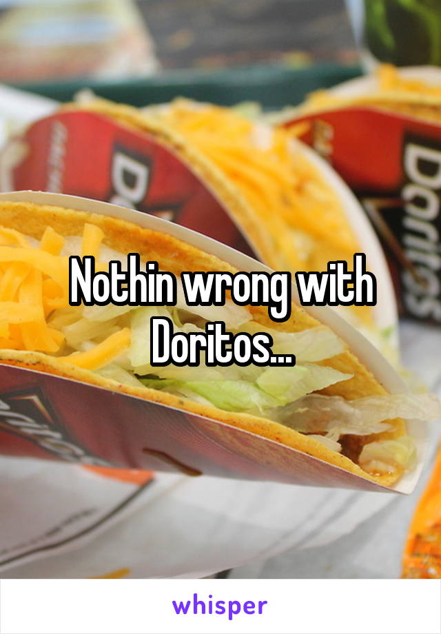 Nothin wrong with Doritos...