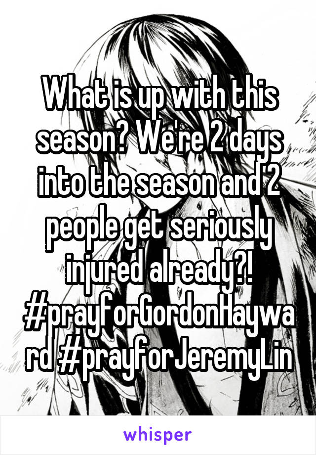 What is up with this season? We're 2 days into the season and 2 people get seriously injured already?! #prayforGordonHayward #prayforJeremyLin