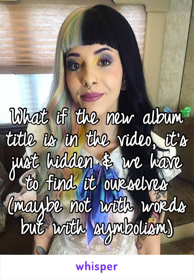 What if the new album title is in the video, it’s just hidden & we have to find it ourselves (maybe not with words but with symbolism)