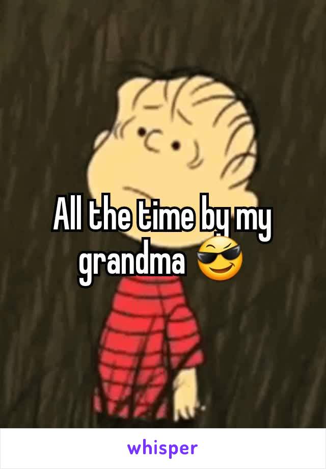 All the time by my grandma 😎